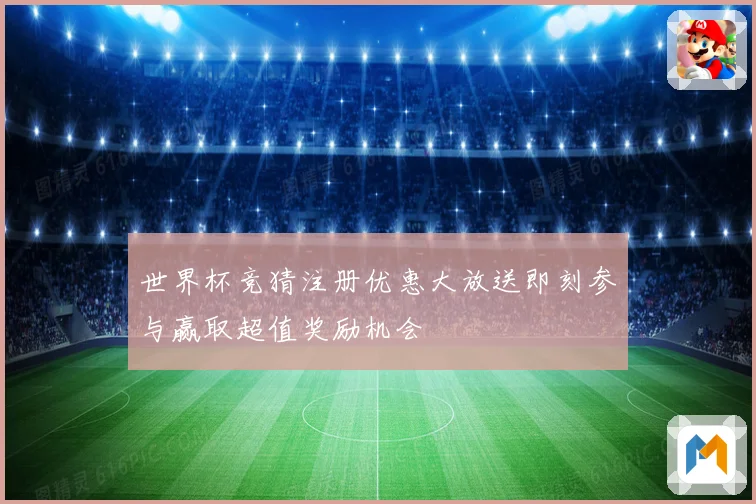 世界杯竞猜注册优惠大放送即刻参与赢取超值奖励机会