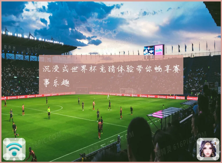 沉浸式世界杯竞猜体验带你畅享赛事乐趣