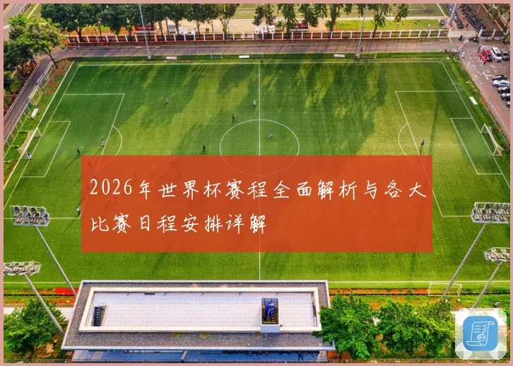 2026年世界杯赛程全面解析与各大比赛日程安排详解